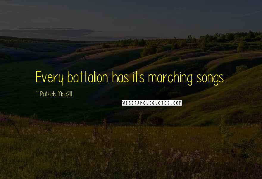 Patrick MacGill Quotes: Every battalion has its marching songs.