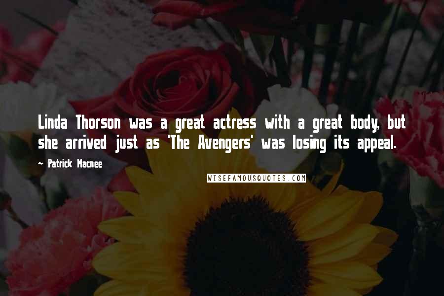 Patrick Macnee Quotes: Linda Thorson was a great actress with a great body, but she arrived just as 'The Avengers' was losing its appeal.