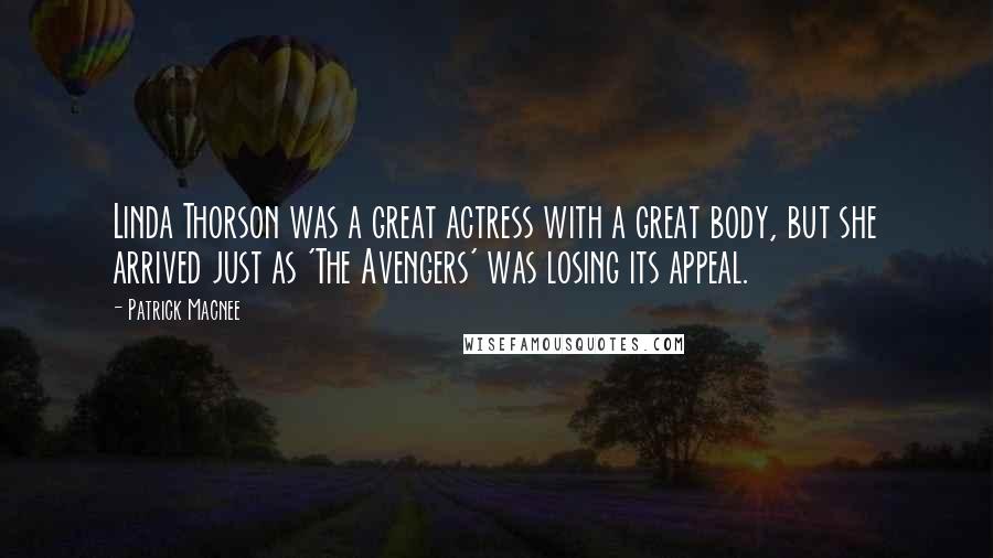 Patrick Macnee Quotes: Linda Thorson was a great actress with a great body, but she arrived just as 'The Avengers' was losing its appeal.