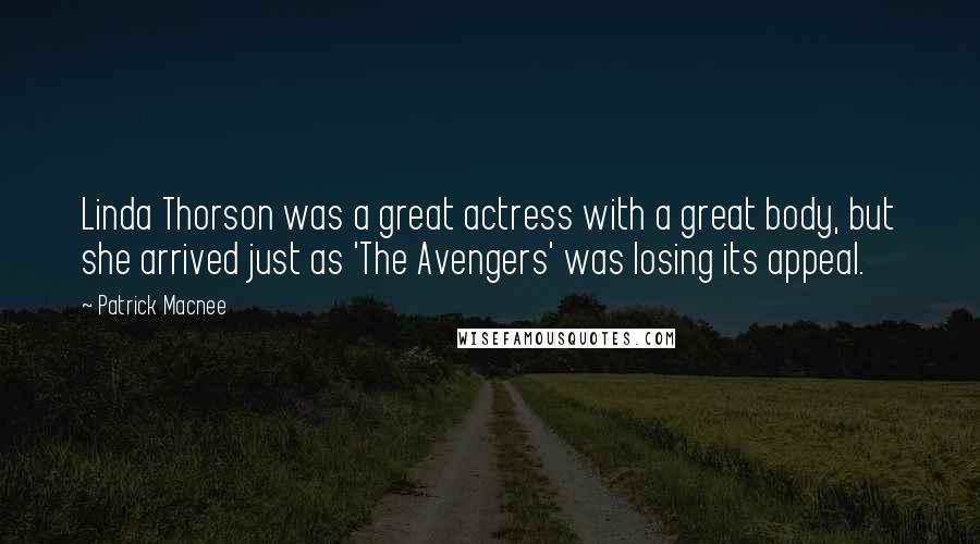 Patrick Macnee Quotes: Linda Thorson was a great actress with a great body, but she arrived just as 'The Avengers' was losing its appeal.