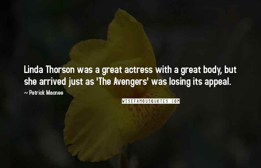 Patrick Macnee Quotes: Linda Thorson was a great actress with a great body, but she arrived just as 'The Avengers' was losing its appeal.