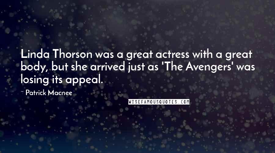 Patrick Macnee Quotes: Linda Thorson was a great actress with a great body, but she arrived just as 'The Avengers' was losing its appeal.