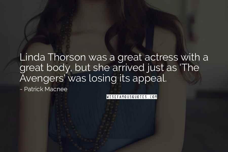 Patrick Macnee Quotes: Linda Thorson was a great actress with a great body, but she arrived just as 'The Avengers' was losing its appeal.