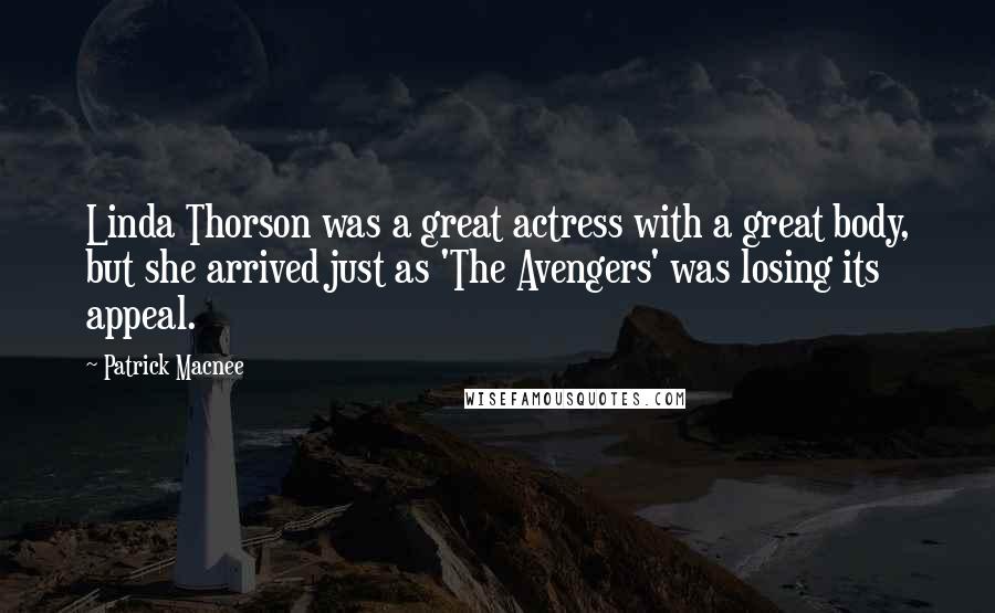 Patrick Macnee Quotes: Linda Thorson was a great actress with a great body, but she arrived just as 'The Avengers' was losing its appeal.