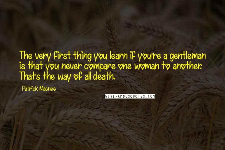 Patrick Macnee Quotes: The very first thing you learn if you're a gentleman is that you never compare one woman to another. That's the way of all death.