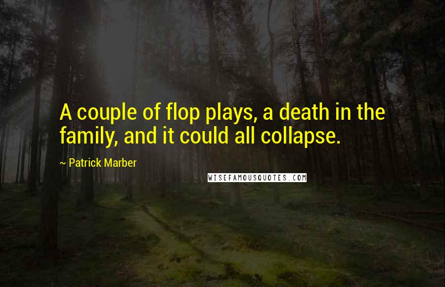 Patrick Marber Quotes: A couple of flop plays, a death in the family, and it could all collapse.