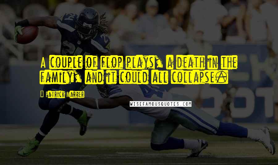 Patrick Marber Quotes: A couple of flop plays, a death in the family, and it could all collapse.