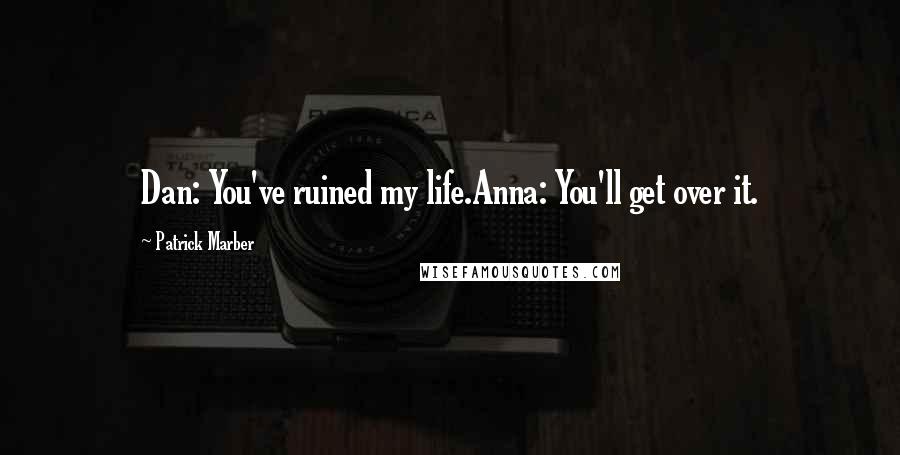 Patrick Marber Quotes: Dan: You've ruined my life.Anna: You'll get over it.