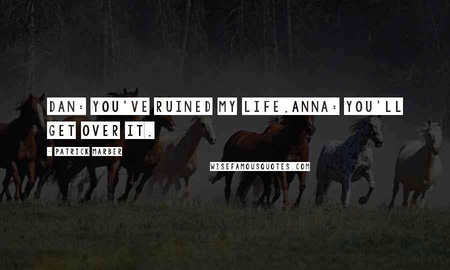 Patrick Marber Quotes: Dan: You've ruined my life.Anna: You'll get over it.