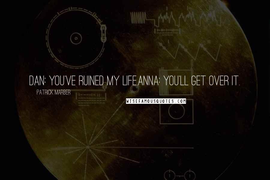 Patrick Marber Quotes: Dan: You've ruined my life.Anna: You'll get over it.