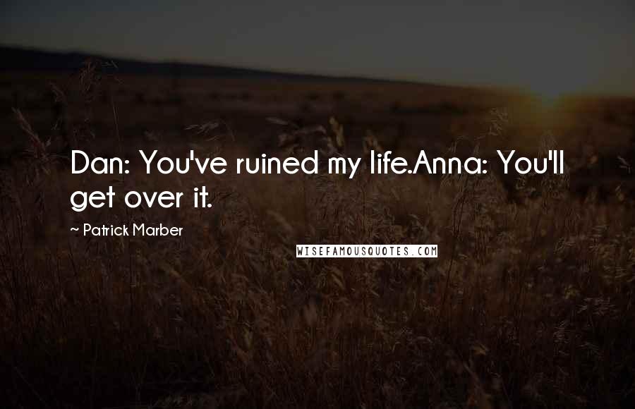 Patrick Marber Quotes: Dan: You've ruined my life.Anna: You'll get over it.