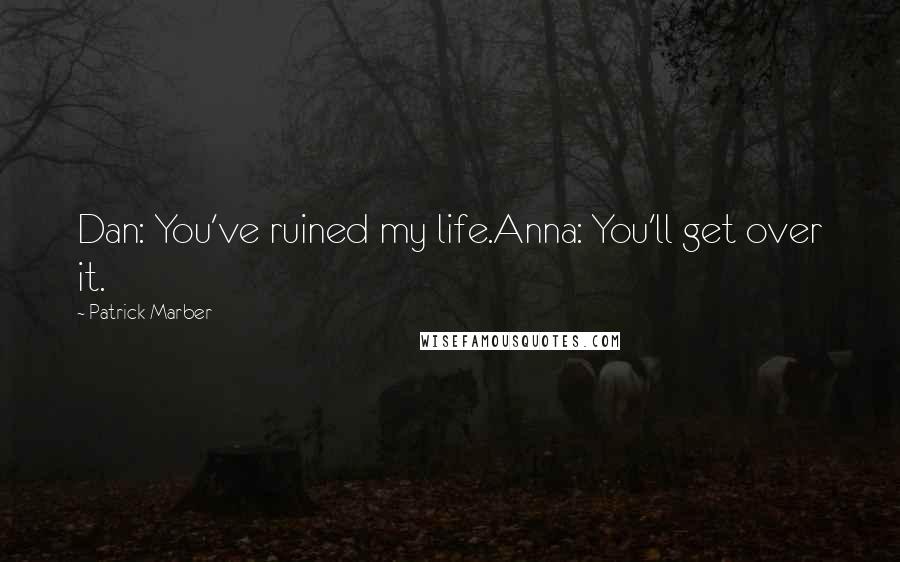 Patrick Marber Quotes: Dan: You've ruined my life.Anna: You'll get over it.