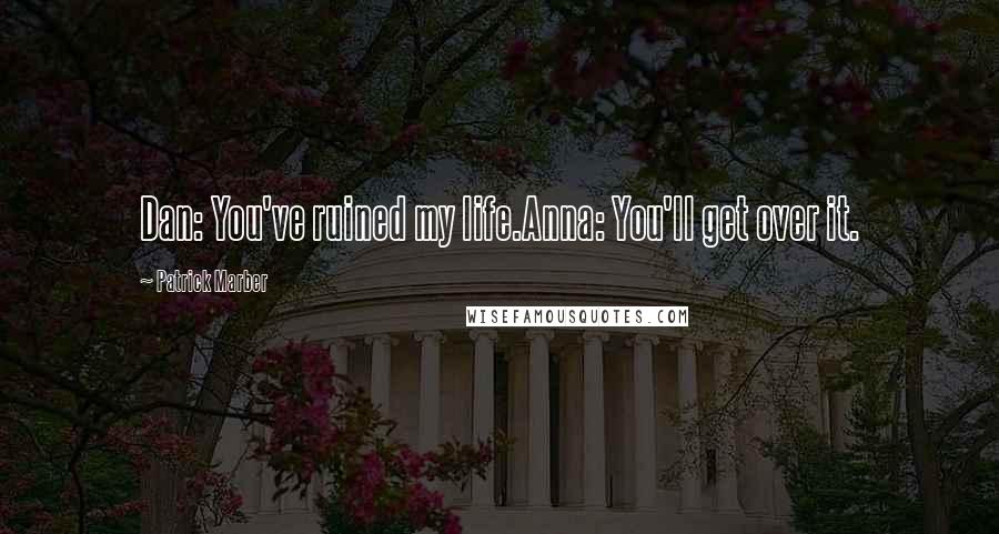 Patrick Marber Quotes: Dan: You've ruined my life.Anna: You'll get over it.