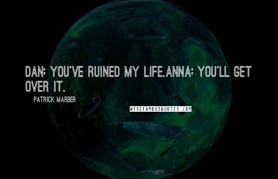 Patrick Marber Quotes: Dan: You've ruined my life.Anna: You'll get over it.