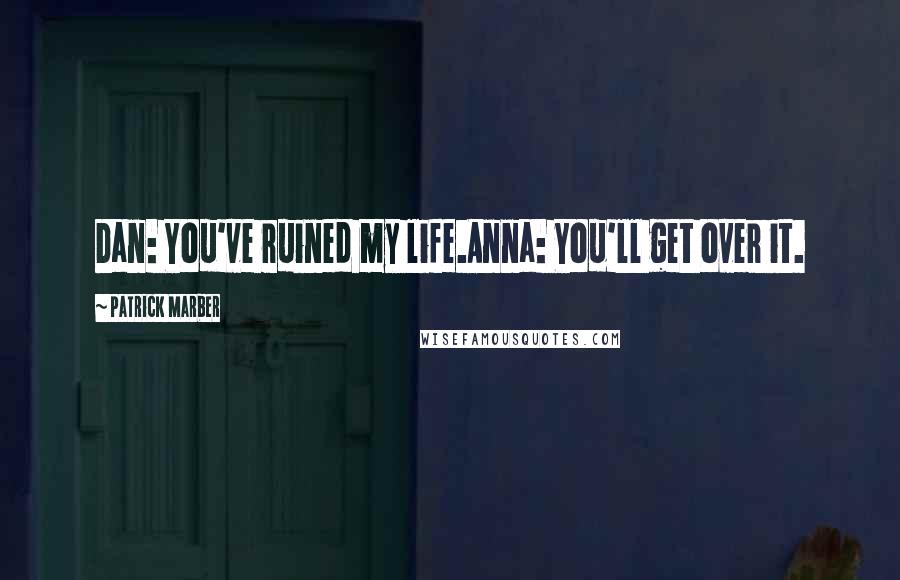 Patrick Marber Quotes: Dan: You've ruined my life.Anna: You'll get over it.