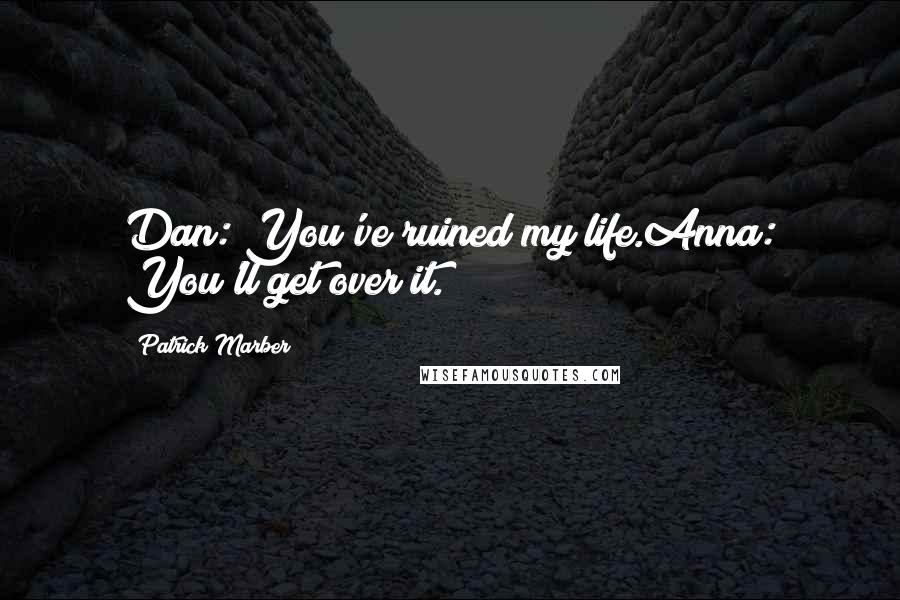 Patrick Marber Quotes: Dan: You've ruined my life.Anna: You'll get over it.