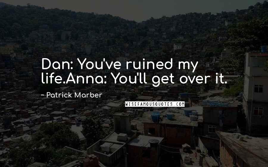 Patrick Marber Quotes: Dan: You've ruined my life.Anna: You'll get over it.