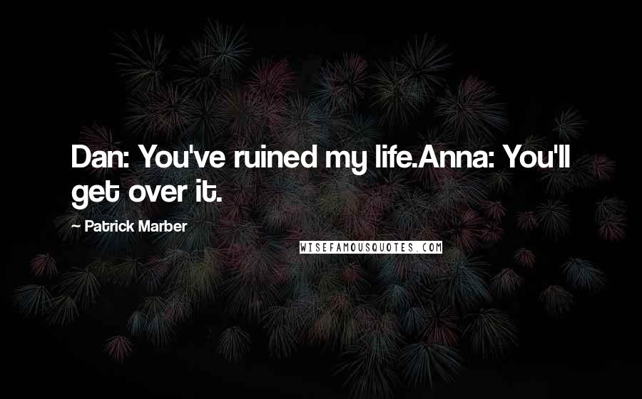 Patrick Marber Quotes: Dan: You've ruined my life.Anna: You'll get over it.