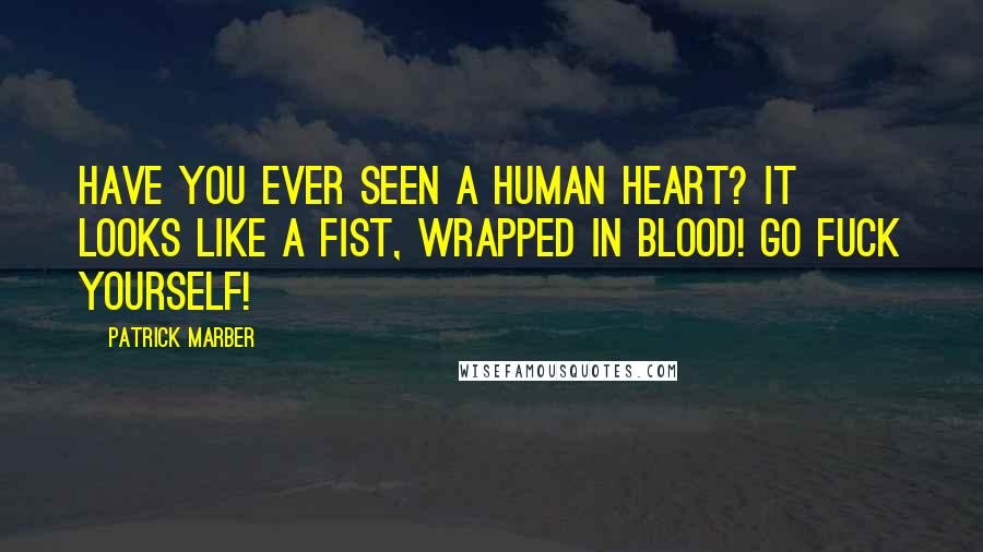 Patrick Marber Quotes: Have you ever seen a human heart? It looks like a fist, wrapped in blood! Go fuck yourself!