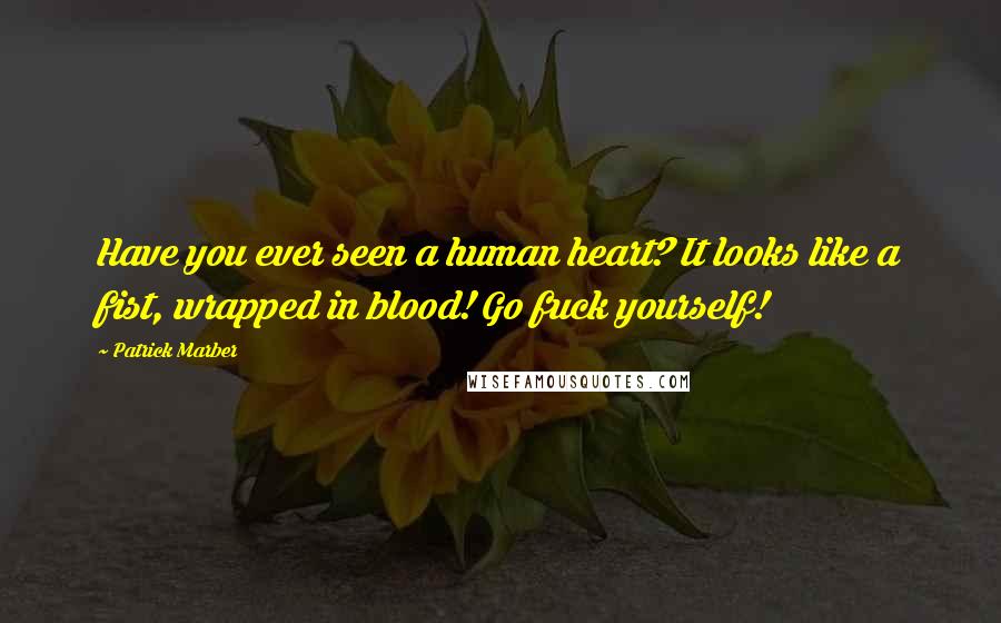 Patrick Marber Quotes: Have you ever seen a human heart? It looks like a fist, wrapped in blood! Go fuck yourself!