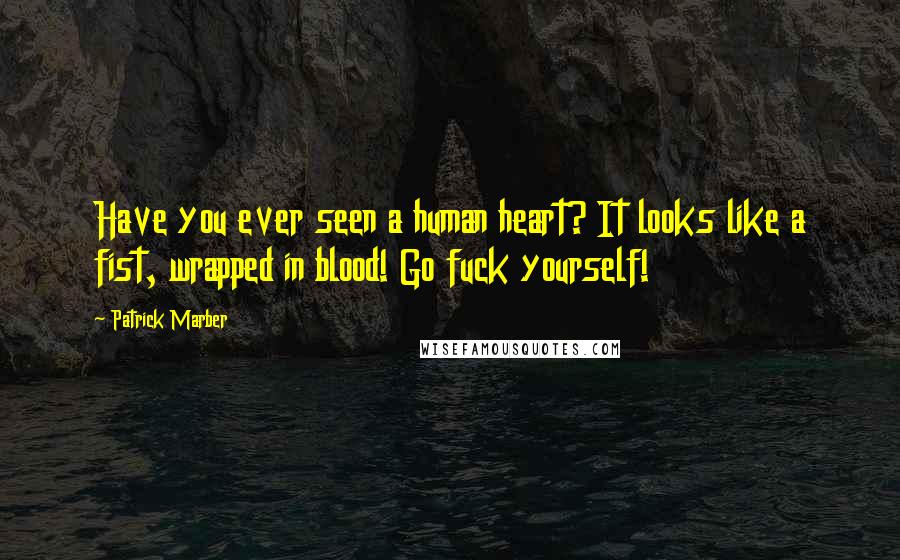 Patrick Marber Quotes: Have you ever seen a human heart? It looks like a fist, wrapped in blood! Go fuck yourself!