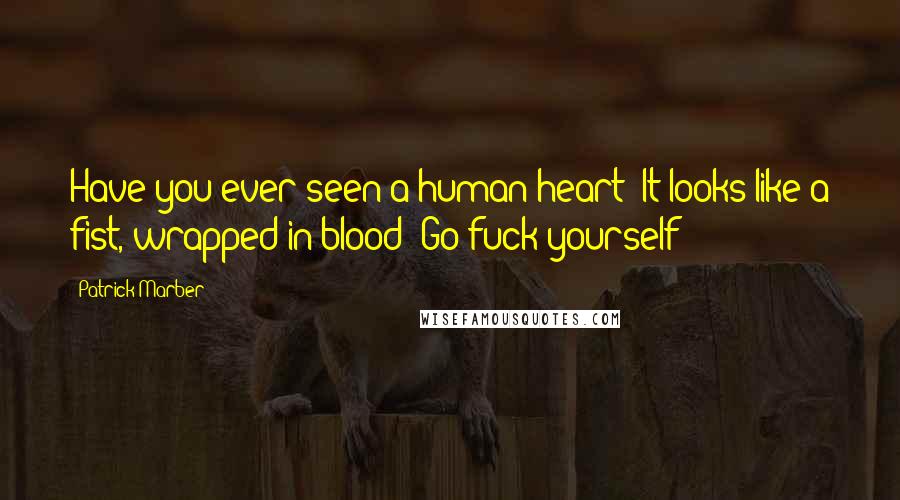 Patrick Marber Quotes: Have you ever seen a human heart? It looks like a fist, wrapped in blood! Go fuck yourself!