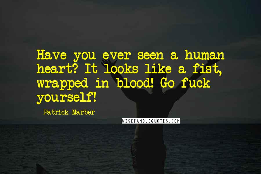 Patrick Marber Quotes: Have you ever seen a human heart? It looks like a fist, wrapped in blood! Go fuck yourself!