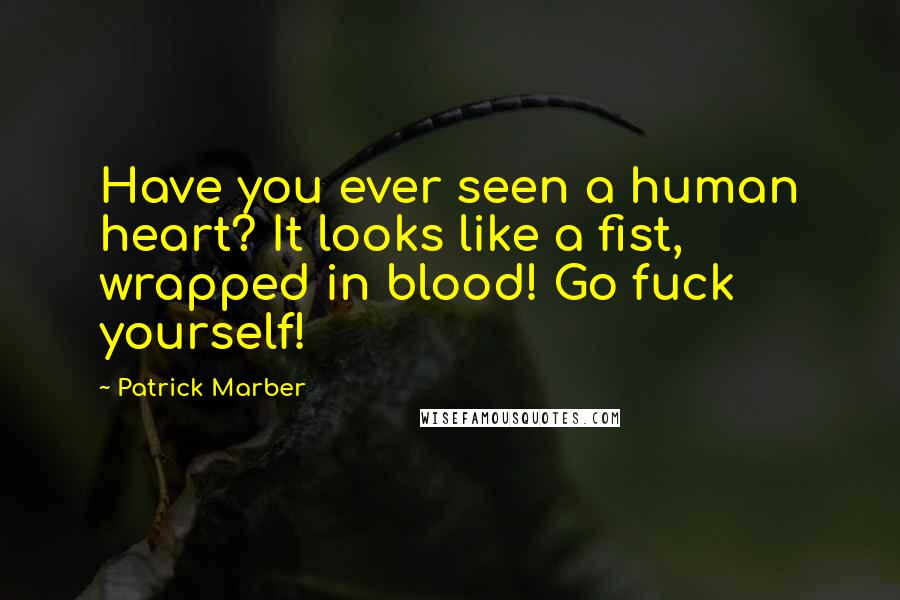 Patrick Marber Quotes: Have you ever seen a human heart? It looks like a fist, wrapped in blood! Go fuck yourself!