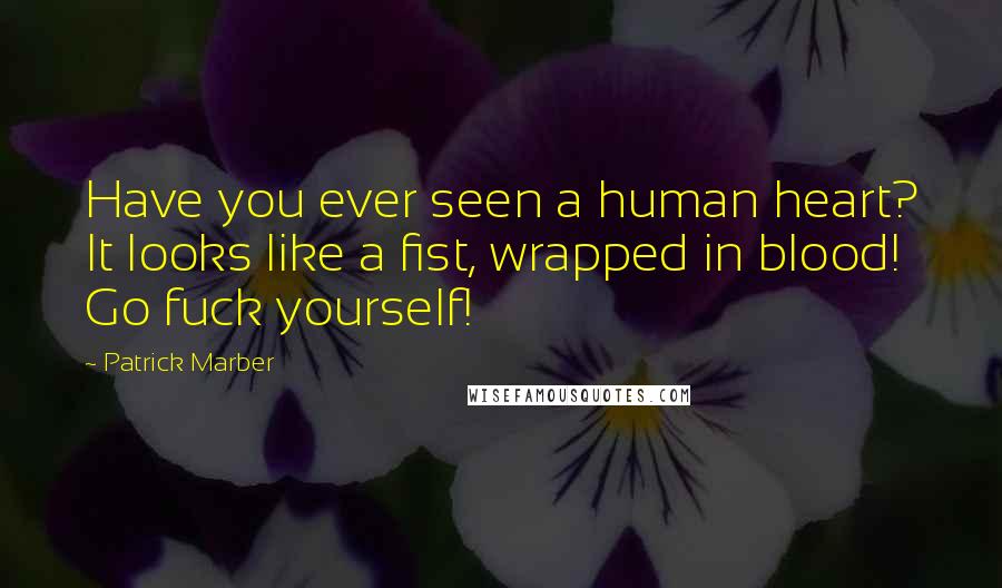 Patrick Marber Quotes: Have you ever seen a human heart? It looks like a fist, wrapped in blood! Go fuck yourself!