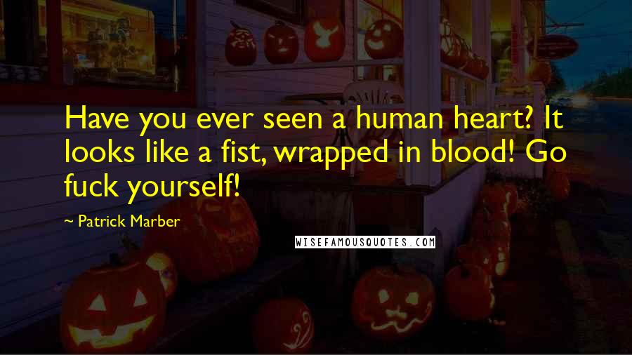 Patrick Marber Quotes: Have you ever seen a human heart? It looks like a fist, wrapped in blood! Go fuck yourself!