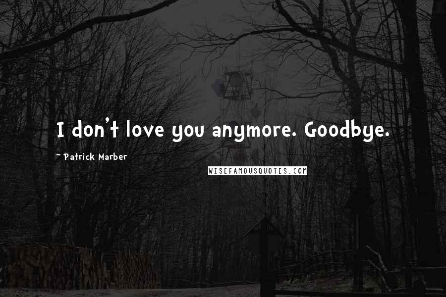 Patrick Marber Quotes: I don't love you anymore. Goodbye.