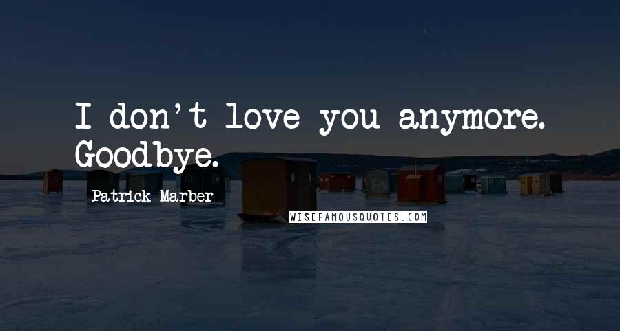 Patrick Marber Quotes: I don't love you anymore. Goodbye.