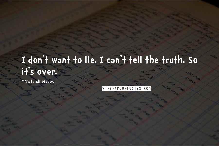 Patrick Marber Quotes: I don't want to lie. I can't tell the truth. So it's over.
