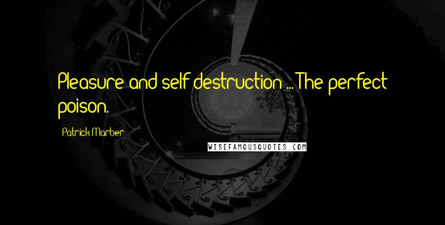 Patrick Marber Quotes: Pleasure and self destruction ... The perfect poison.