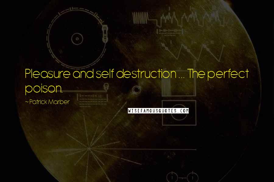 Patrick Marber Quotes: Pleasure and self destruction ... The perfect poison.