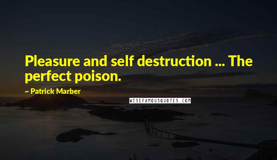 Patrick Marber Quotes: Pleasure and self destruction ... The perfect poison.