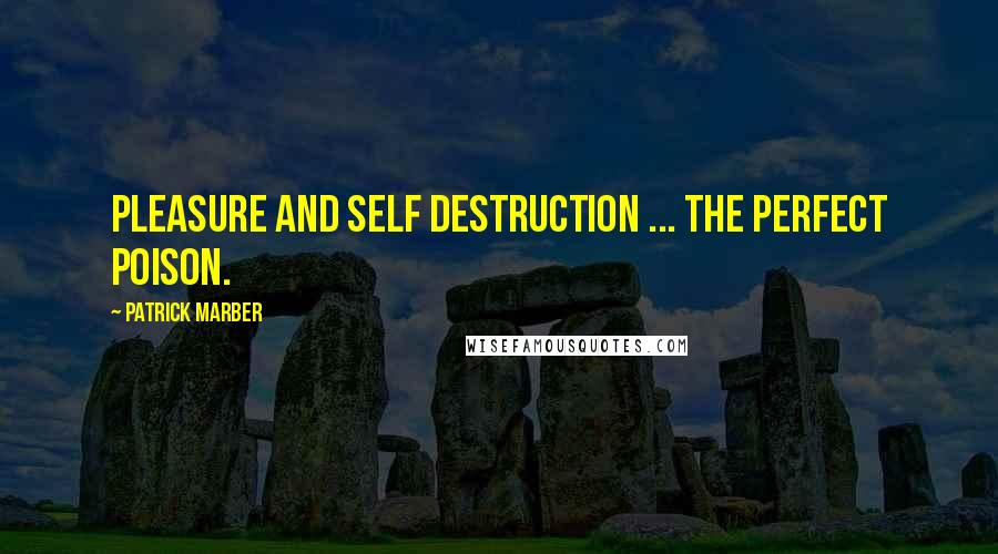 Patrick Marber Quotes: Pleasure and self destruction ... The perfect poison.