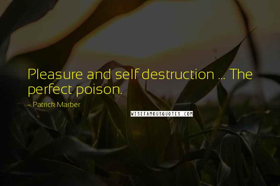 Patrick Marber Quotes: Pleasure and self destruction ... The perfect poison.