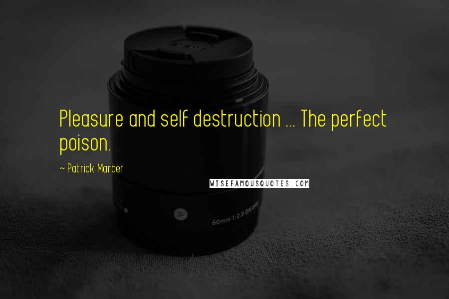 Patrick Marber Quotes: Pleasure and self destruction ... The perfect poison.