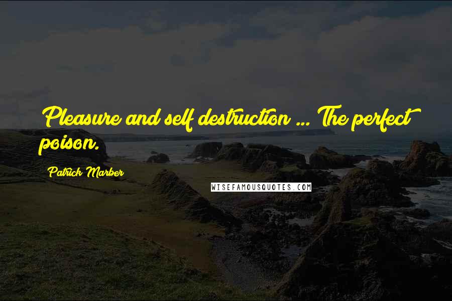 Patrick Marber Quotes: Pleasure and self destruction ... The perfect poison.
