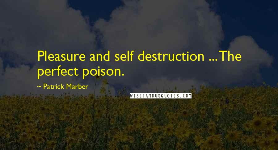 Patrick Marber Quotes: Pleasure and self destruction ... The perfect poison.