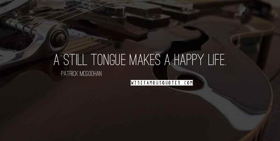 Patrick McGoohan Quotes: A still tongue makes a happy life.