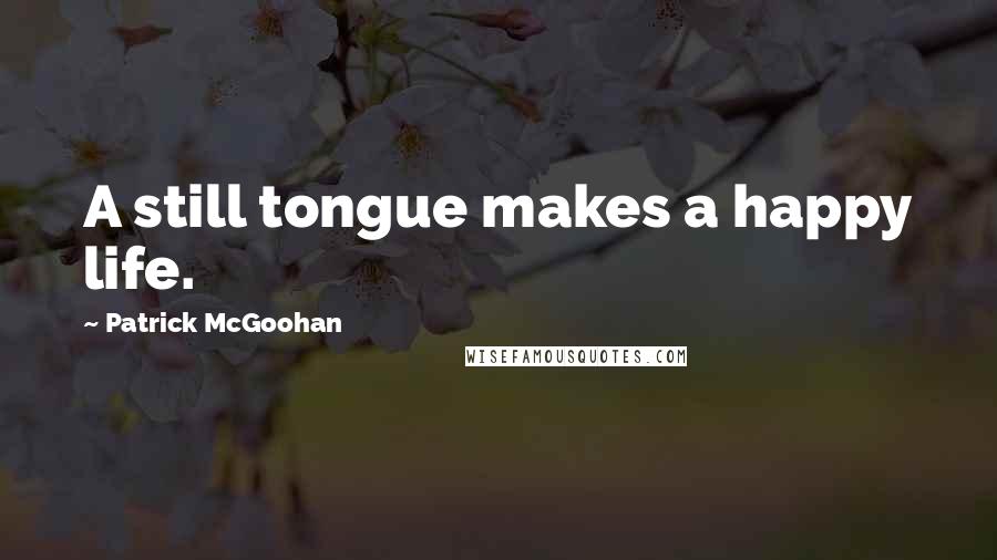 Patrick McGoohan Quotes: A still tongue makes a happy life.