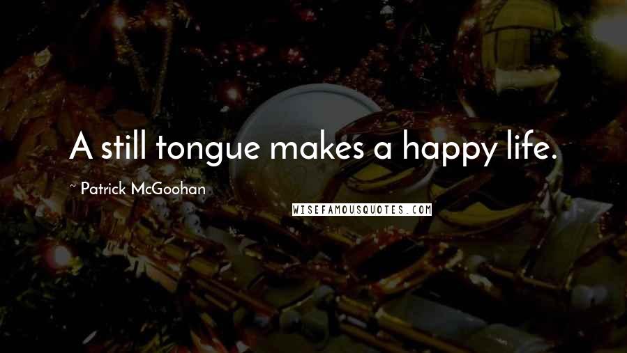 Patrick McGoohan Quotes: A still tongue makes a happy life.