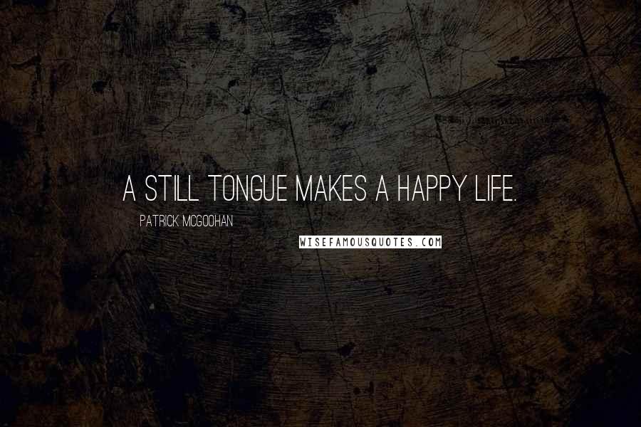 Patrick McGoohan Quotes: A still tongue makes a happy life.