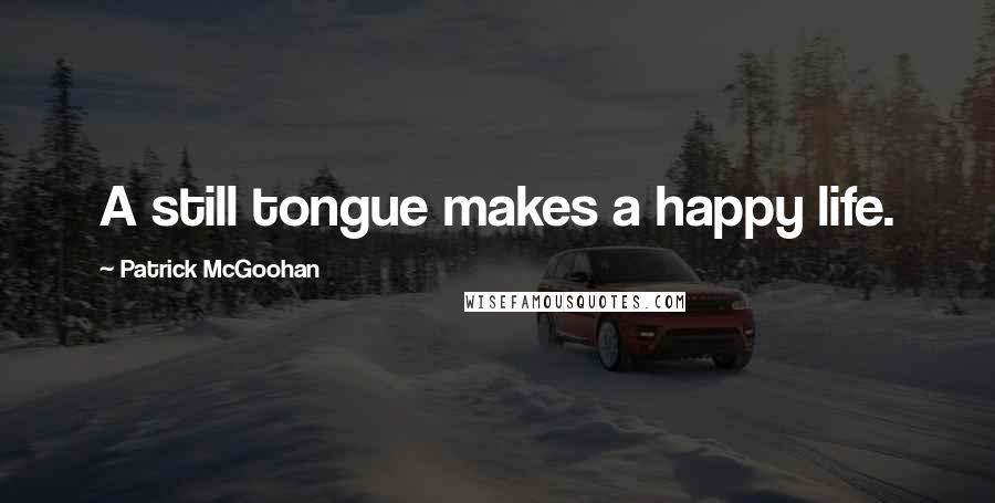 Patrick McGoohan Quotes: A still tongue makes a happy life.