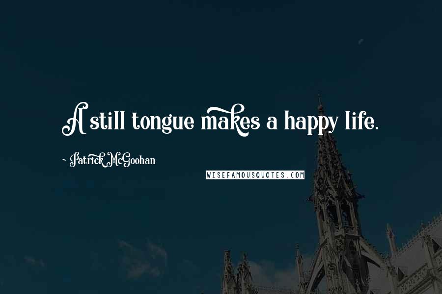 Patrick McGoohan Quotes: A still tongue makes a happy life.