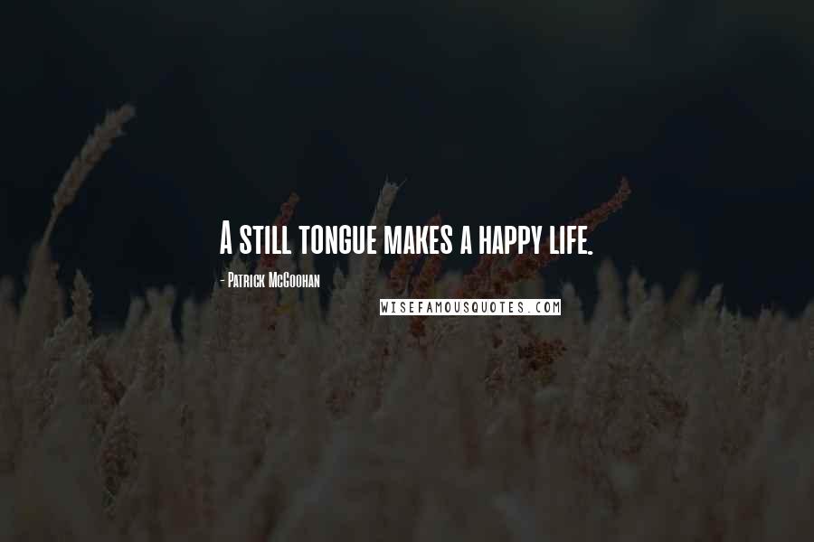 Patrick McGoohan Quotes: A still tongue makes a happy life.