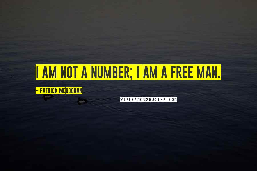 Patrick McGoohan Quotes: I am not a number; I am a free man.
