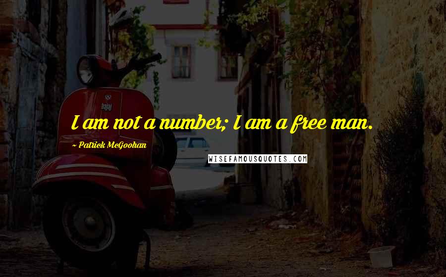 Patrick McGoohan Quotes: I am not a number; I am a free man.
